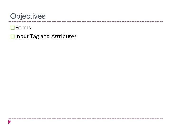 Objectives � Forms � Input Tag and Attributes 