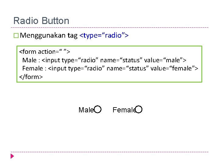 Radio Button � Menggunakan tag <type=“radio”> <form action=“ ”> Male : <input type=“radio” name=“status”