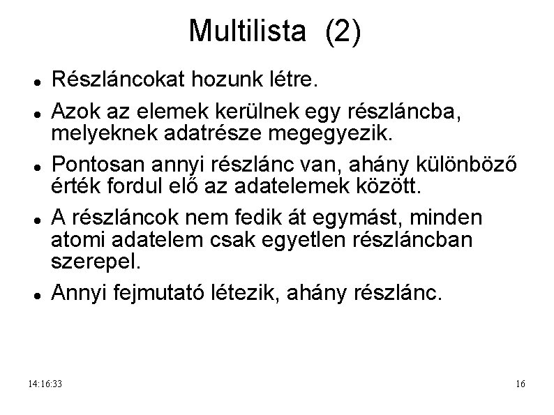 Multilista (2) Részláncokat hozunk létre. Azok az elemek kerülnek egy részláncba, melyeknek adatrésze megegyezik.