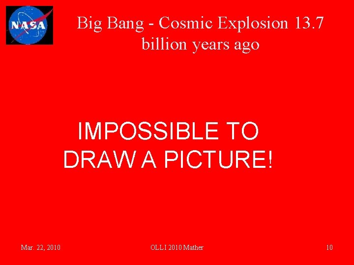 Big Bang - Cosmic Explosion 13. 7 billion years ago IMPOSSIBLE TO DRAW A