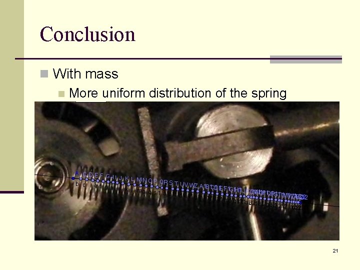 Conclusion n With mass n More uniform distribution of the spring 21 