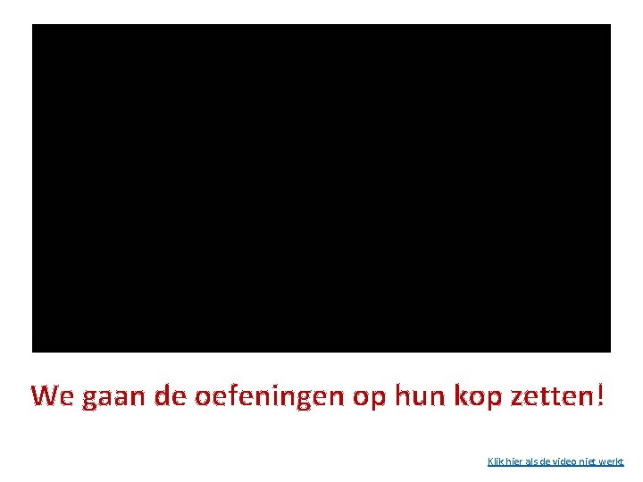 We gaan de oefeningen op hun kop zetten! Klik hier als de video niet