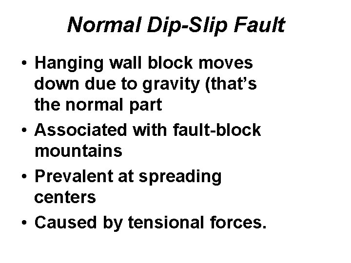 Normal Dip-Slip Fault • Hanging wall block moves down due to gravity (that’s the