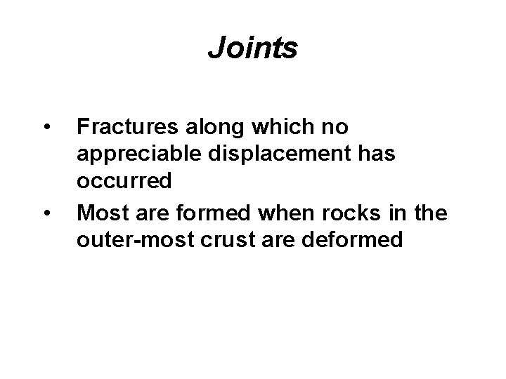 Joints • • Fractures along which no appreciable displacement has occurred Most are formed