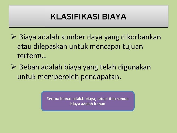 KLASIFIKASI BIAYA Ø Biaya adalah sumber daya yang dikorbankan atau dilepaskan untuk mencapai tujuan