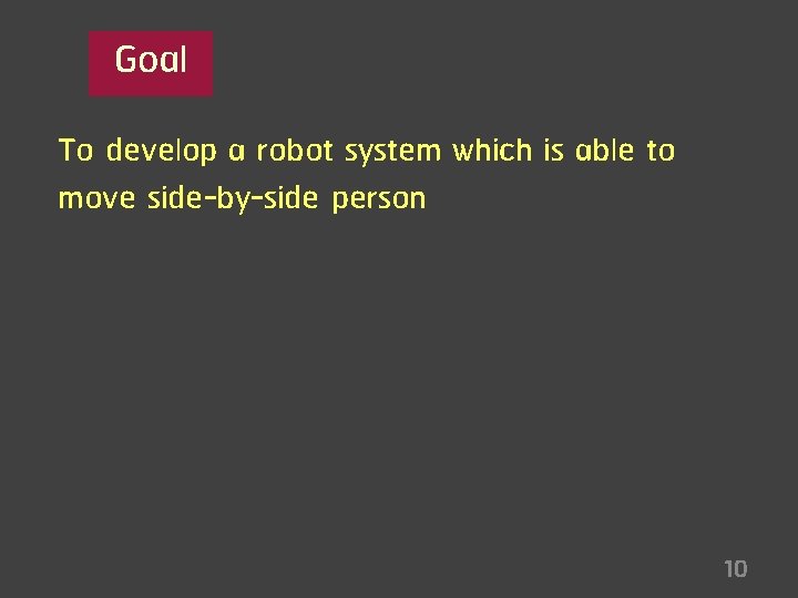 Goal To develop a robot system which is able to move side-by-side person 10