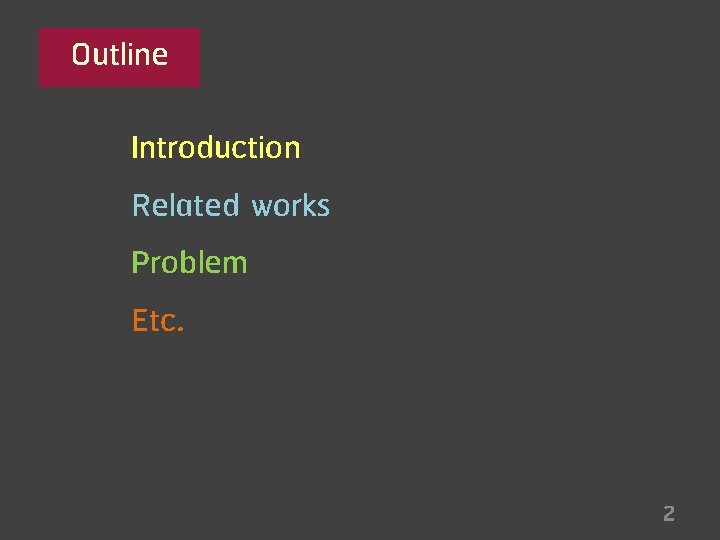 Outline Introduction Related works Problem Etc. 2 