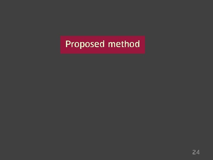 Proposed method 24 