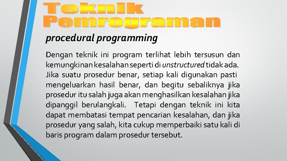 procedural programming Dengan teknik ini program terlihat lebih tersusun dan kemungkinan kesalahan seperti di