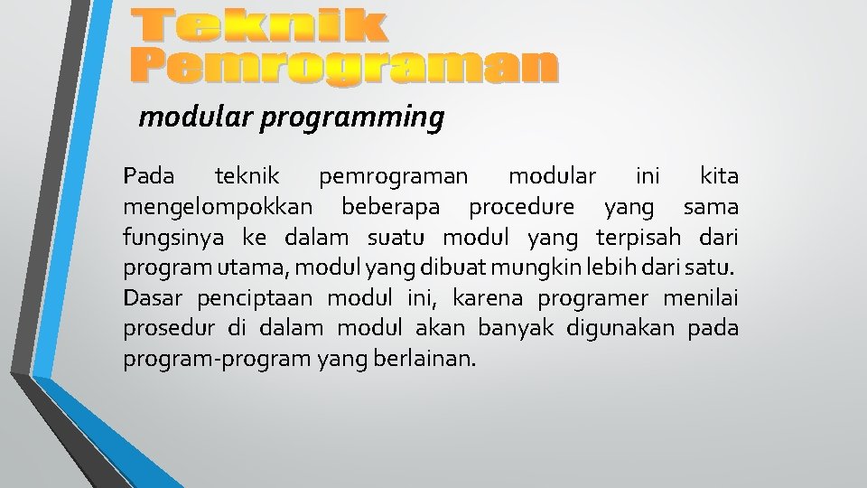 modular programming Pada teknik pemrograman modular ini kita mengelompokkan beberapa procedure yang sama fungsinya