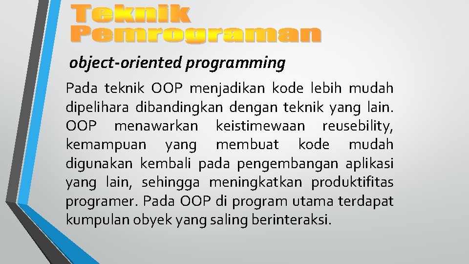 object-oriented programming Pada teknik OOP menjadikan kode lebih mudah dipelihara dibandingkan dengan teknik yang