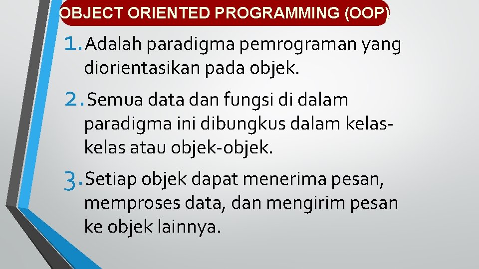 OBJECT ORIENTED PROGRAMMING (OOP) 1. Adalah paradigma pemrograman yang diorientasikan pada objek. 2. Semua