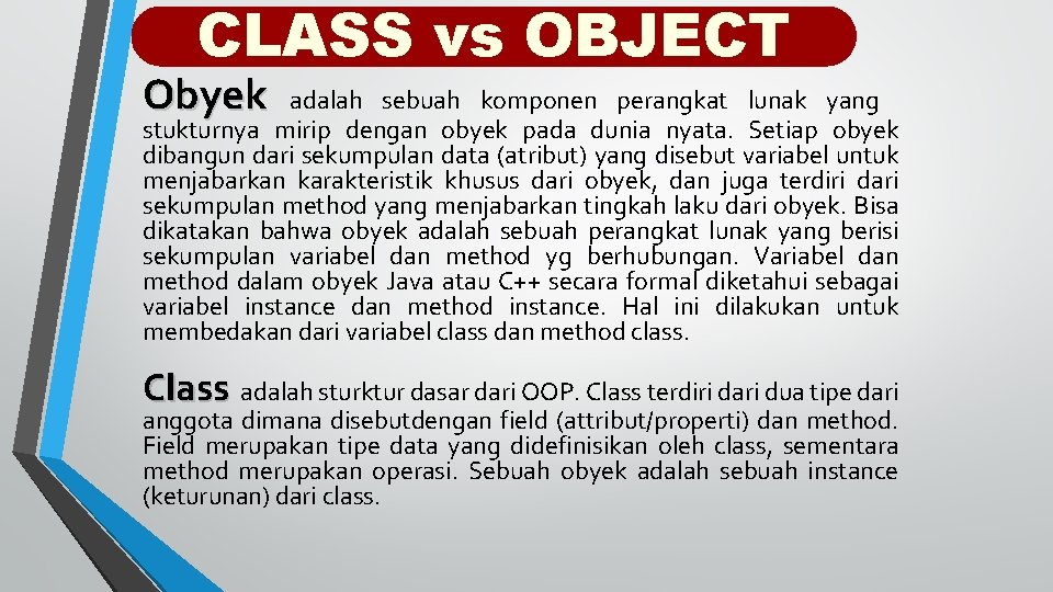 CLASS vs OBJECT Obyek adalah sebuah komponen perangkat lunak yang stukturnya mirip dengan obyek