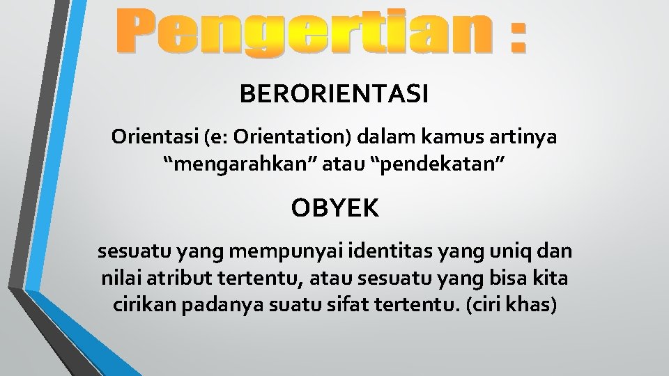 BERORIENTASI Orientasi (e: Orientation) dalam kamus artinya “mengarahkan” atau “pendekatan” OBYEK sesuatu yang mempunyai