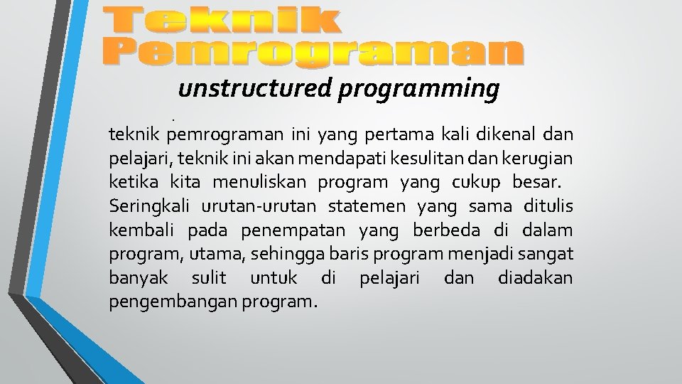 unstructured programming. teknik pemrograman ini yang pertama kali dikenal dan pelajari, teknik ini akan