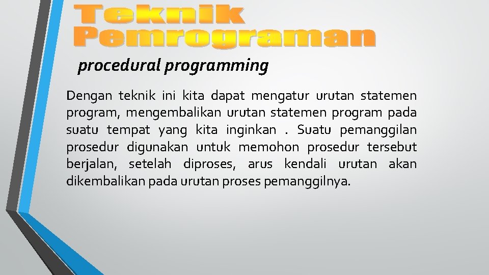 procedural programming Dengan teknik ini kita dapat mengatur urutan statemen program, mengembalikan urutan statemen