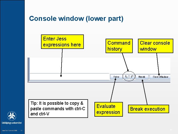 Console window (lower part) Enter Jess expressions here Tip: It is possible to copy