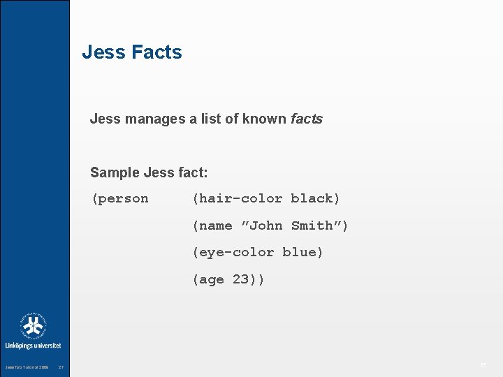 Jess Facts Jess manages a list of known facts Sample Jess fact: (person (hair-color