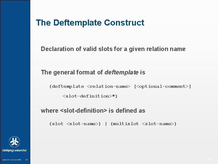 The Deftemplate Construct Declaration of valid slots for a given relation name The general