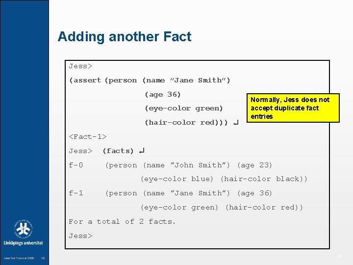 Adding another Fact Jess> (assert (person (name ”Jane Smith”) (age 36) (eye-color green) (hair-color