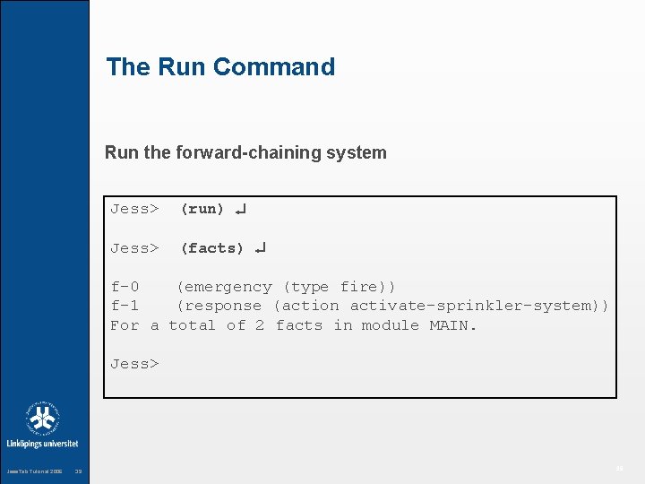 The Run Command Run the forward-chaining system Jess> (run) Jess> (facts) f-0 (emergency (type