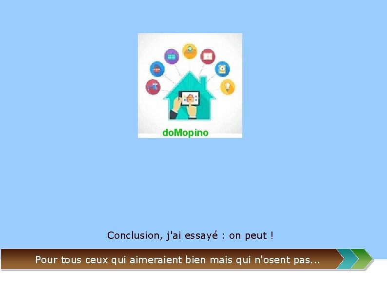 do. Mopino Conclusion, j'ai essayé : on peut ! Pour tous ceux qui aimeraient