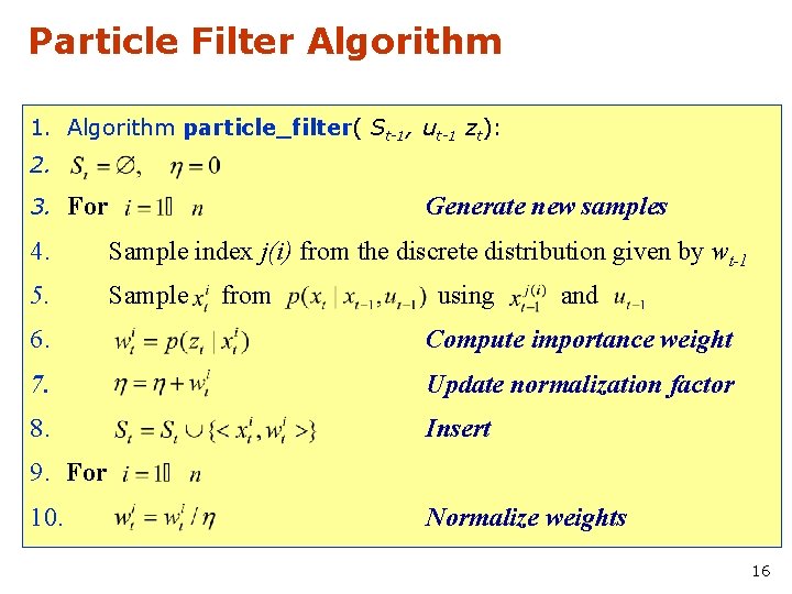 Particle Filter Algorithm 1. Algorithm particle_filter( St-1, ut-1 zt): 2. 3. For Generate new