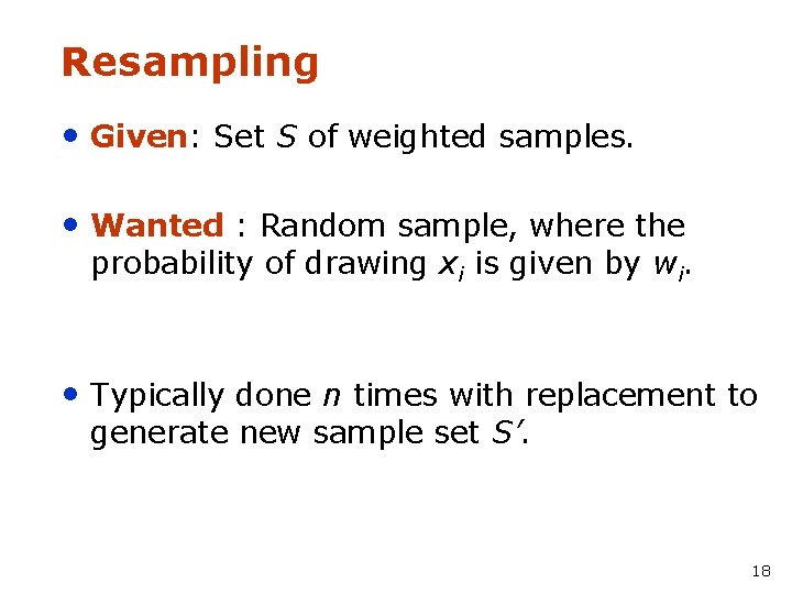 Resampling • Given: Set S of weighted samples. • Wanted : Random sample, where