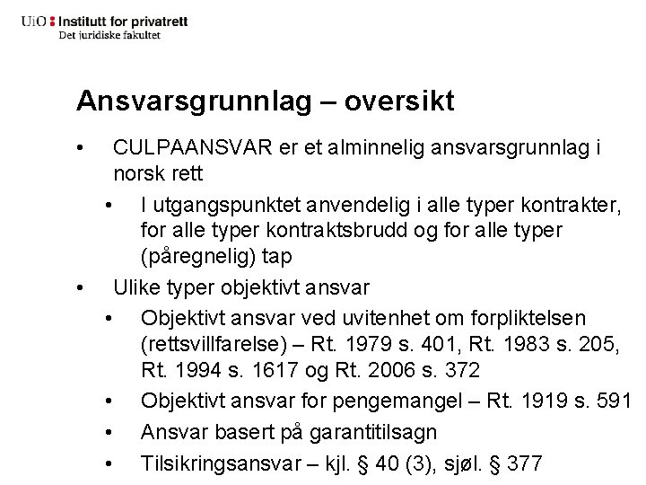 Ansvarsgrunnlag – oversikt • CULPAANSVAR er et alminnelig ansvarsgrunnlag i norsk rett • I