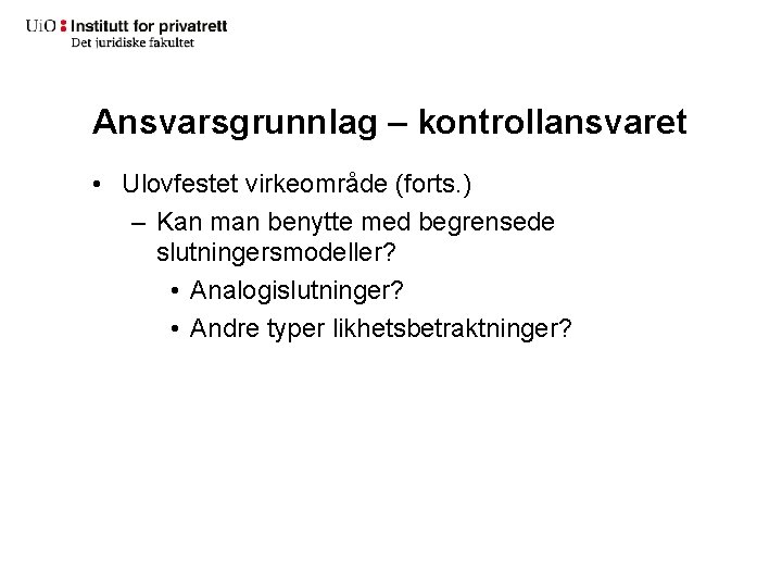 Ansvarsgrunnlag – kontrollansvaret • Ulovfestet virkeområde (forts. ) – Kan man benytte med begrensede