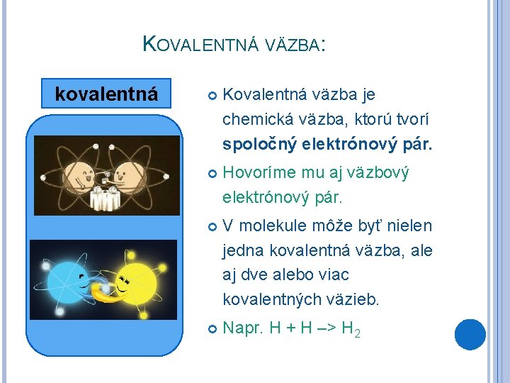 KOVALENTNÁ VÄZBA: kovalentná Kovalentná väzba je chemická väzba, ktorú tvorí spoločný elektrónový pár. Hovoríme