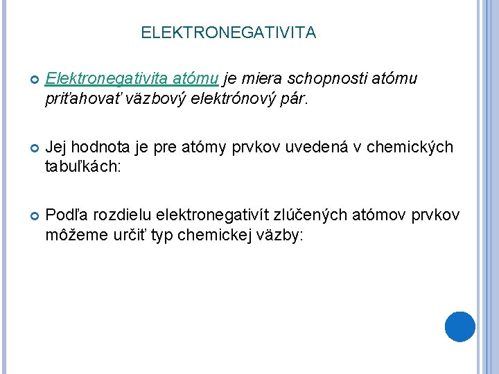 ELEKTRONEGATIVITA Elektronegativita atómu je miera schopnosti atómu priťahovať väzbový elektrónový pár. Jej hodnota je