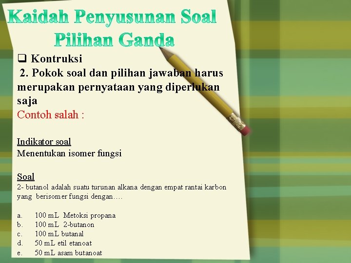 q Kontruksi 2. Pokok soal dan pilihan jawaban harus merupakan pernyataan yang diperlukan saja