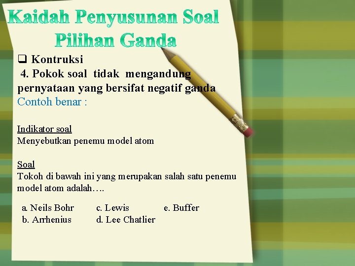 q Kontruksi 4. Pokok soal tidak mengandung pernyataan yang bersifat negatif ganda Contoh benar