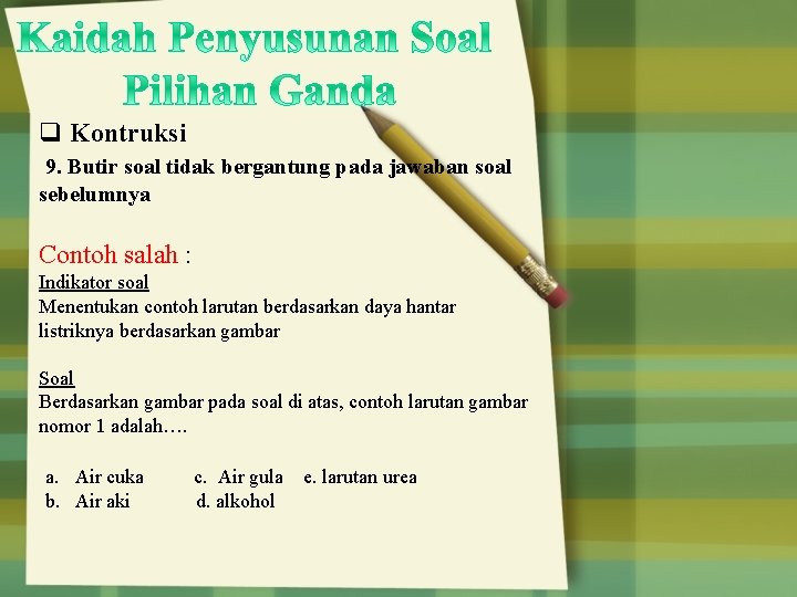 q Kontruksi 9. Butir soal tidak bergantung pada jawaban soal sebelumnya Contoh salah :