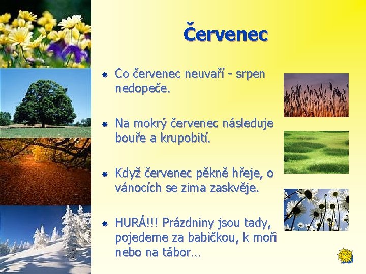 Červenec Co červenec neuvaří - srpen nedopeče. Na mokrý červenec následuje bouře a krupobití.