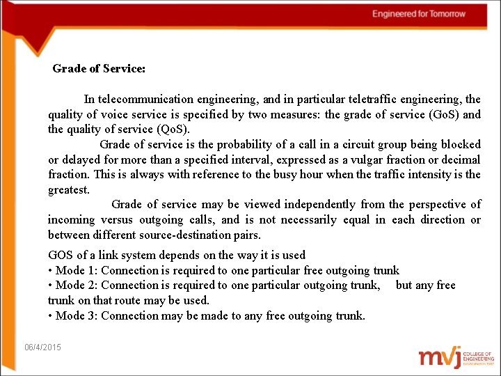 Grade of Service: In telecommunication engineering, and in particular teletraffic engineering, the quality of