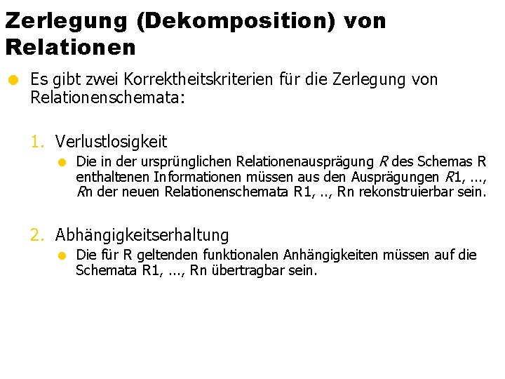 Zerlegung (Dekomposition) von Relationen = Es gibt zwei Korrektheitskriterien für die Zerlegung von Relationenschemata: