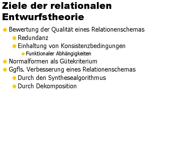 Ziele der relationalen Entwurfstheorie = Bewertung der Qualität eines Relationenschemas =Redundanz =Einhaltung von Konsistenzbedingungen