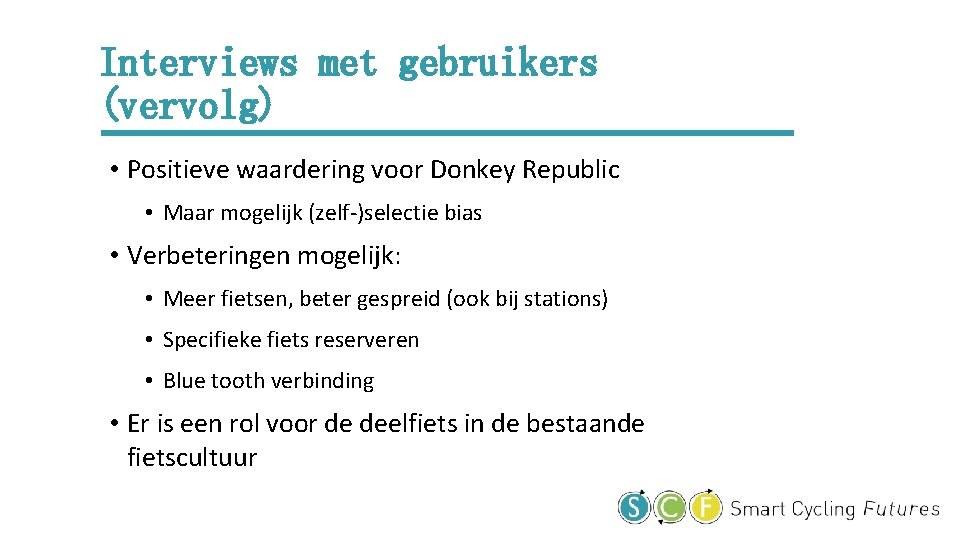 Interviews met gebruikers (vervolg) • Positieve waardering voor Donkey Republic • Maar mogelijk (zelf-)selectie