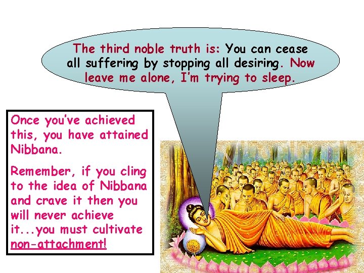 The third noble truth is: You can cease all suffering by stopping all desiring.