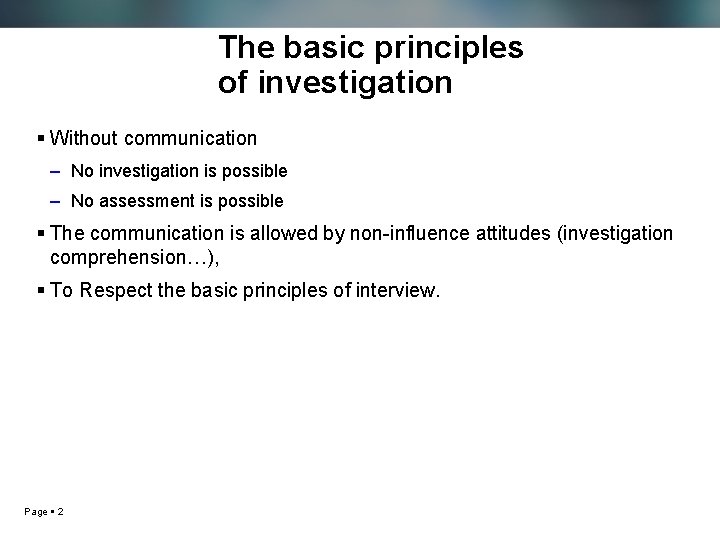 The basic principles of investigation Without communication – No investigation is possible – No