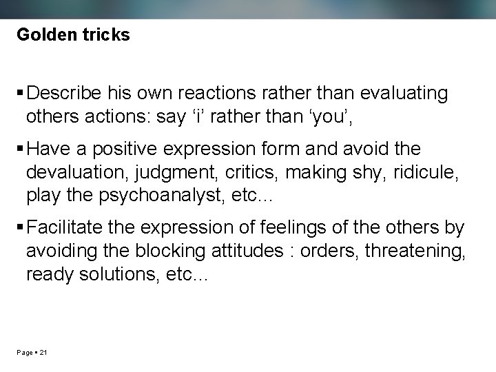 Golden tricks Describe his own reactions rather than evaluating others actions: say ‘i’ rather
