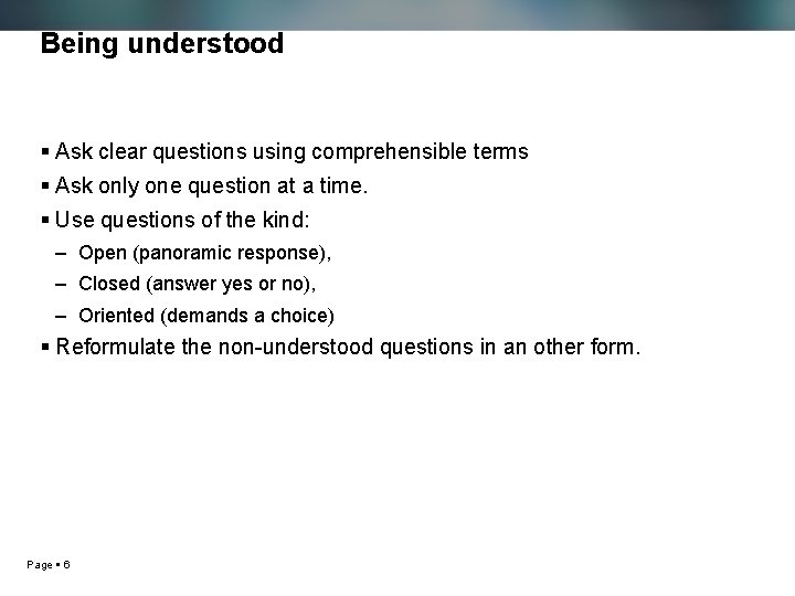 Being understood Ask clear questions using comprehensible terms Ask only one question at a