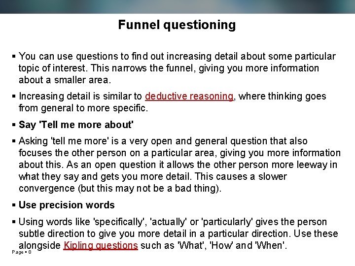 Funnel questioning You can use questions to find out increasing detail about some particular