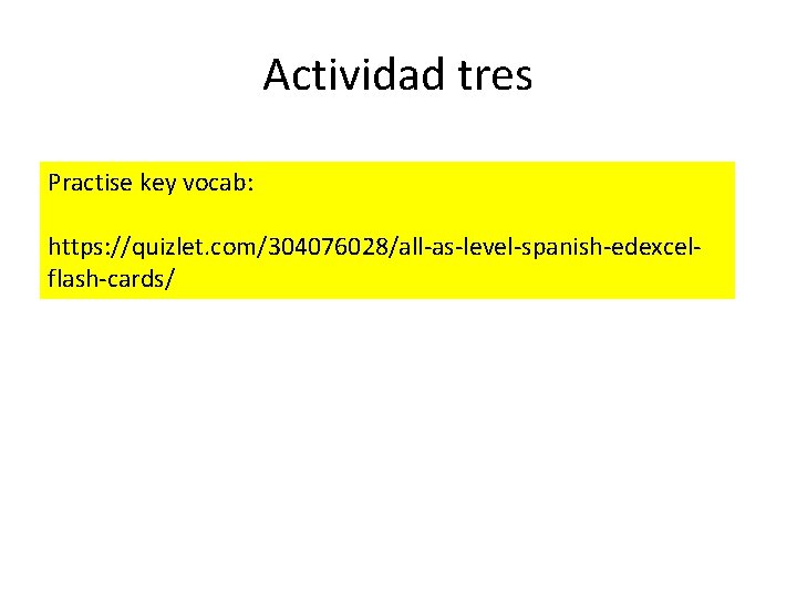 Actividad tres Practise key vocab: https: //quizlet. com/304076028/all-as-level-spanish-edexcelflash-cards/ 