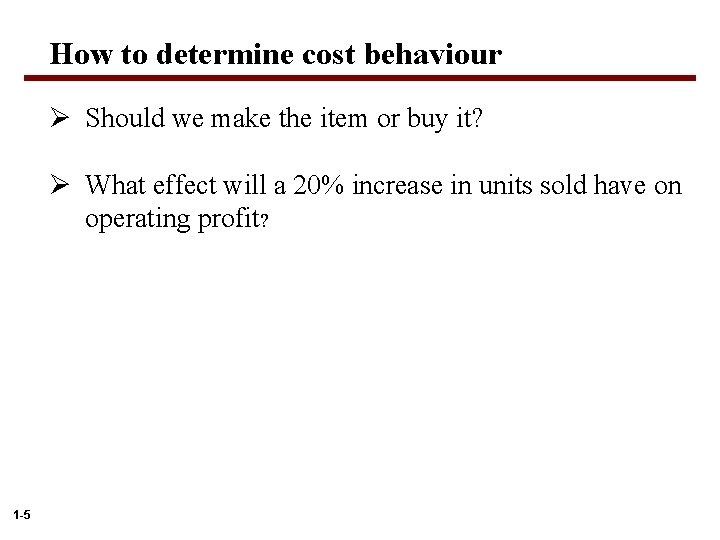 How to determine cost behaviour Ø Should we make the item or buy it?