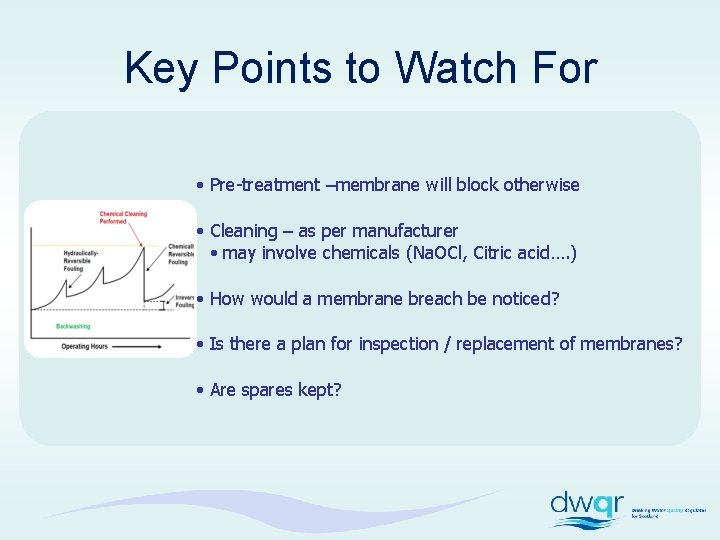 Key Points to Watch For • Pre-treatment –membrane will block otherwise • Cleaning –