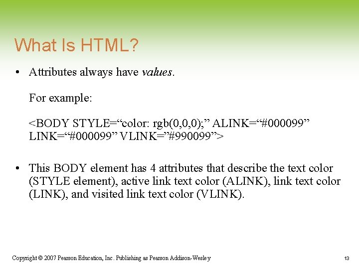 What Is HTML? • Attributes always have values. For example: <BODY STYLE=“color: rgb(0, 0, What Is HTML? • Attributes always have values. For example: <BODY STYLE=“color: rgb(0, 0,