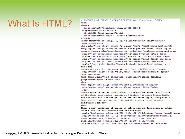 What Is HTML? Copyright © 2007 Pearson Education, Inc. Publishing as Pearson Addison-Wesley 15 What Is HTML? Copyright © 2007 Pearson Education, Inc. Publishing as Pearson Addison-Wesley 15